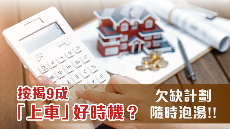按揭9成上車好時機？欠缺計劃隨時泡湯！￼